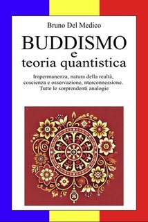 Bruno Del Medico - Buddismo e teoria quantistica. Impermanenza, natura della realtà, coscienza e osservazione, interconnessione. Tutte le sorprendenti analogie. (2024)
