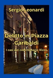 Sergio Leonardi - Delitto in piazza garibaldi. I casi del commissario Rizzo. I casi del commissario Rizzo(2024)