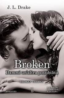 J.L. Drake - Broken Trilogy 02. Dammi un'altra possibilità (2019)