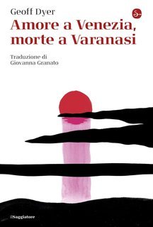 Geoff Dyer - Amore a Venezia, morte a Varanasi (2024)