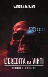 Maurizio A. Familiari - L'eredità dei vinti. Le indagini di Luca Boscolo (2025)