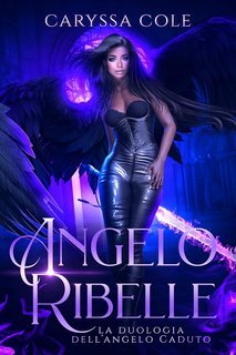 Caryssa Cole - La Duologia dell’Angelo Caduto Vol. 2. Angelo Ribelle (2025)