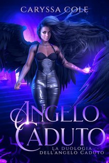 Caryssa Cole - La Duologia dell’Angelo Caduto Vol. 1. Angelo Caduto (2025)