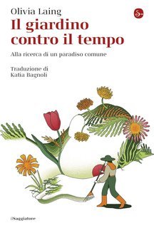 Olivia Laing - Il giardino contro il tempo (2024)