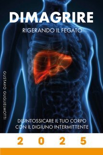 Gustavo Guglielmotti - Dimagrire. Rigenerando il tuo fegato (2024)