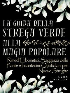 Luna Willow - La guida della strega verde alla magia popolare (2025)