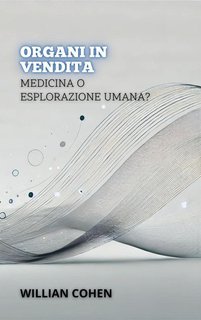 Willian Cohen - Organi in vendita. Medicina o esplorazione umana? (2024)