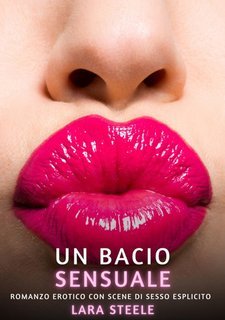 Lara Steele - Un bacio sensuale. Romanzo Erotico Vietato ai Minori di 18 Anni (2025)