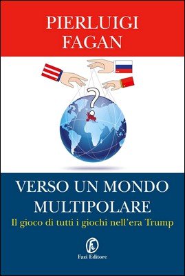 Pierluigi Fagan - Verso un mondo multipolare. Il gioco di tutti i giochi nell'era Trump (2017)