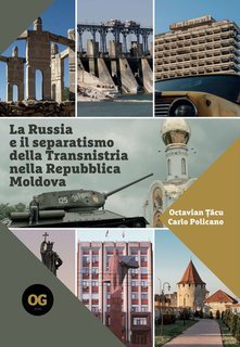 Octavian Țâcu, Carlo Policano - La Russia e il separatismo della Transnistria nella Repubblica Moldova (2025)