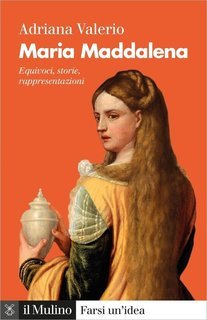 Adriana Valerio - Maria Maddalena. Equivoci, storie, rappresentazioni (2020)