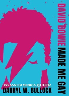 Darryl W. Bullock - David Bowie made me gay. 100 anni di musica queer (2024)