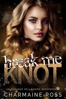 Charmaine Ross - BrokenVerse Serie romantica Omegaverse Vol. 1. Break Me Knot (2025)