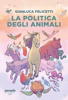 Gianluca Felicetti - La politica degli animali (2023)