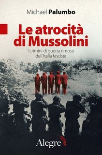 Michael Palumbo - Le atrocità di Mussolini. I crimini di guerra rimossi dell'Italia fascista (2024)