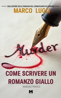 Marco Lugli - Come scrivere un romanzo giallo. Manuale pratico (2025)