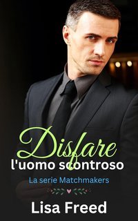 Lisa  Freed - Matchmakers Vol. 2. Disfare l'uomo scontroso. Eroi imperfetti (2025)