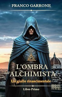 Franco Garrone - Cronache dell'Alchimista Vol. 1. L'ombra dell'alchimista (2025)
