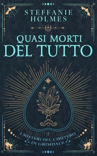 Steffanie Holmes - I misteri del cimitero di Grimdale Vol. 1. Quasi Morti Del Tutto (2025)