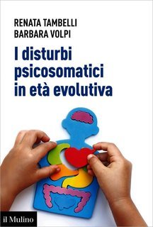 Renata Tambelli, Barbara Volpi - I disturbi psicosomatici in età evolutiva (2022)