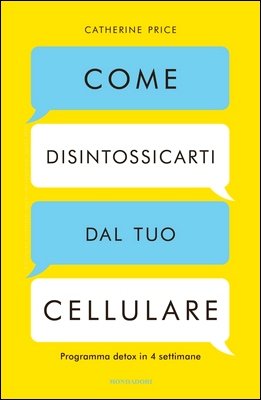 Catherine Price - Come disintossicarti dal tuo cellulare. Programma detox in 4 settimane (2018)