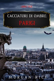 Morgan Rice - Cacciatori di Ombre: Parigi Vol. 2 (2021)