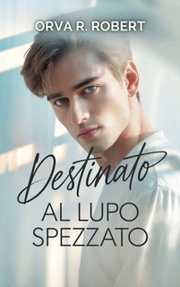 Orva R. Robert - Destinato al lupo spezzato (2025)