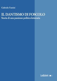 Gabriele Fantini - Il dantismo di Foscolo (2024)
