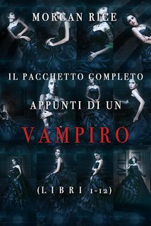 Morgan Rice - Pacchetto appunti di un vampiro  Libri 1-12 (2021)