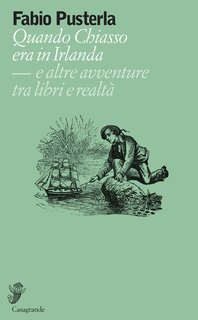 Fabio Pusterla - Quando Chiasso era in Irlanda e altre avventure tra libri e realtà (2022)