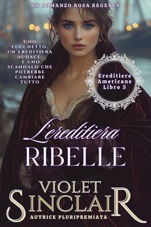 Violet Sinclair - Ereditiere Americane Vol. 5. L'ereditiera Ribelle (2025)