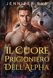 Jennifer Eve - Gabbia dei Desideri Reali Vol. 3. Il Cuore Prigioniero dell'Alpha (2025)