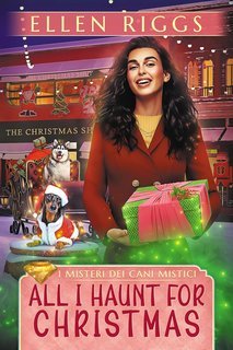 Ellen Riggs - I Misteri dei Cani Mistici Vol. 6. All I Haunt for Christmas (2025)