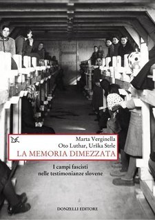 Marta Verginella, Oto Luthar, Urška Strle - La memoria dimezzata. I campi fascisti nelle testimonianze slovene (2025)