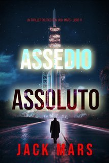 Jack Mars - Assedio assoluto. Un Thriller Politico con Jake Mercer Vol. 11 (2025)