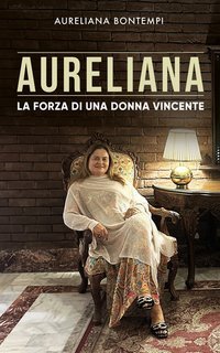 Aureliana Bontempi - Aureliana. La forza di una donna vincente (2025)