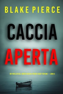 Blake Pierce - Caccia Aperta. L’Investigatrice Privata Daisy Fortune Vol. 5 (2024)