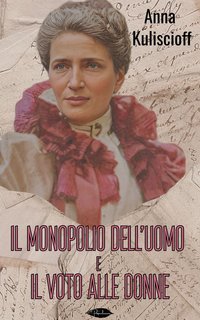 Anna Kuliscioff - Il monopolio dell’uomo e Il voto alle donne (2025)