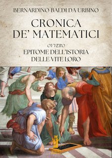 Bernardino Baldi Da Urbino - Cronica de’ Matematici, ovvero Epitome dell’istoria delle vite loro (2025)
