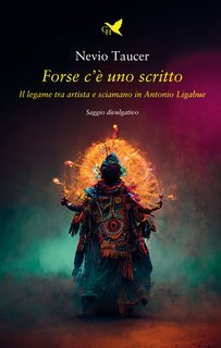 Nevio Taucer - Forse c’è uno scritto. Il legame tra artista e sciamano in Antonio Ligabue (2025)