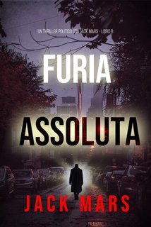 Jack Mars - Furia assoluta. Un Thriller Politico con Jake Mercer Vol. 8 (2025)