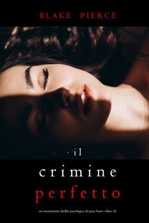 Blake Pierce - Il Crimine Perfetto. Un thriller psicologico di Jessie Hunt Vol. 36 (2025)
