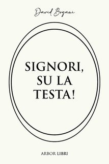 David Bogani - Signori su la testa! (2025)