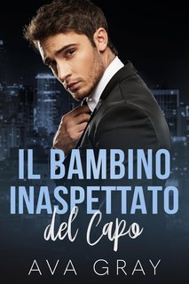 Ava Gray - I Miliardari Maschi Alfa Vol. 24. Il Bambino Inaspettato del Capo (2025)