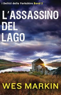 Wes Markin - I Delitti dello Yorkshire Vol. 2. L'Assassinio del Lago Solitario (2025)