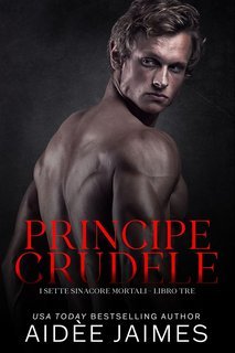 Aidèe Jaimes - I Sette Sinacore Mortali Vol. 3. Principe Crudele (2025)