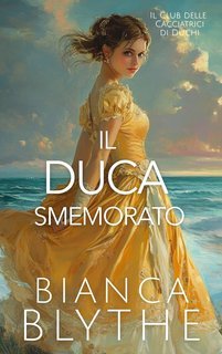 Bianca Blythe - Il Club delle Cacciatrici di Duchi Vol. 3. Il duca smemorato (2025)