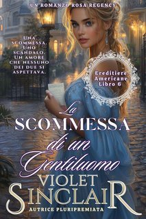Violet Sinclair - Ereditiere Americane Vol. 6. La Scommessa di un Gentiluomo (2025)