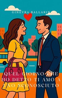 Ginevra Ballarin - Quel giorno che ho detto ti amo a uno sconosciuto (2025)