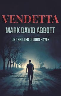 Mark David Abbott - Un Thriller di John Hayes Vol. 1. Vendetta (2025)